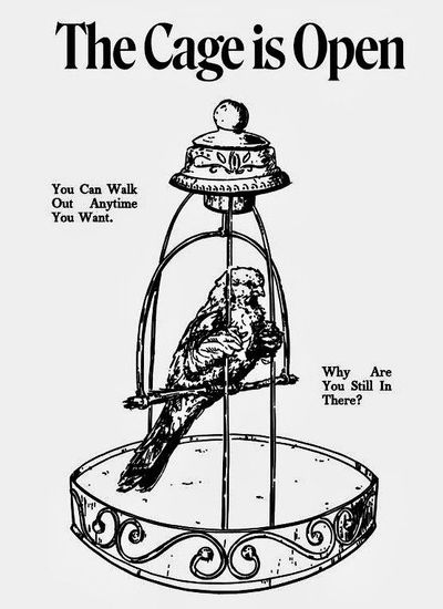 A bird on a perch inside a cage without bars beneath text stating: The Cage Is Open. You Can Walk Out Anytime You Want. Why Are You Still In There?